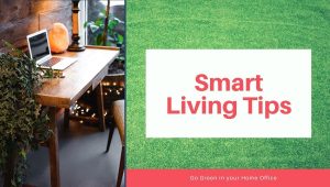 Smart Living Tips For Green Home Office