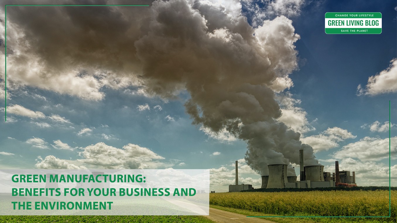 Green Manufacturing: Benefits For Business and Environment