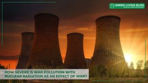 how-severe-is-war-pollution-with-nuclear-radiation