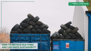 how-to-recycle-old-tyres-and-car-parts-sustainably