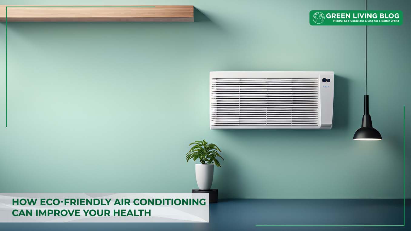 How Eco-Friendly Air Conditioning Can Improve Your Health