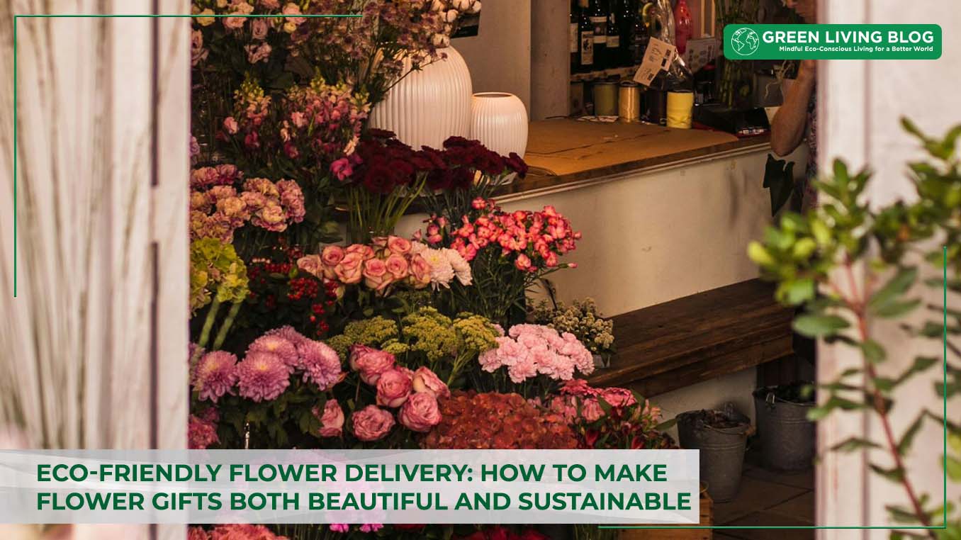 Eco-Friendly Flower Delivery: How to Make Flower Gifts Both Beautiful and Sustainable